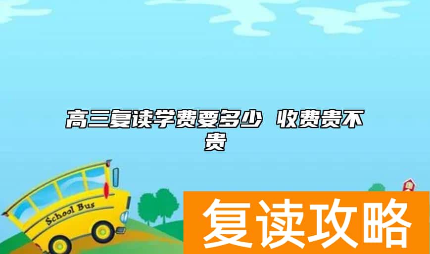 高三复读学费要多少 收费贵不贵